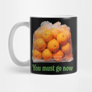 You Must Go Now - Bag Of Oranges Mug